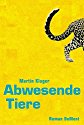 Abwesende Tiere: Roman